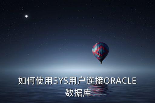 如何使用SYS用戶連接ORACLE 數(shù)據(jù)庫