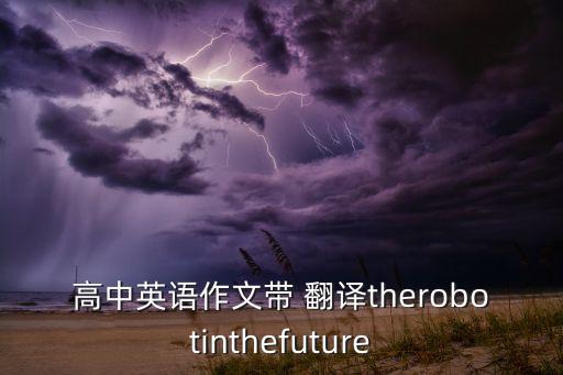 未來機(jī)器人的樣子英文翻譯,機(jī)器人會(huì)取代人類嗎英文翻譯