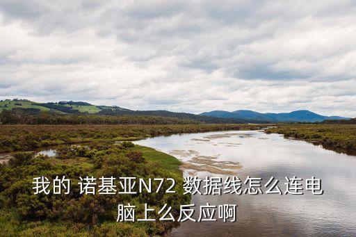 我的 諾基亞N72 數(shù)據(jù)線怎么連電腦上么反應(yīng)啊