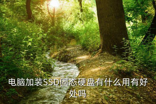 電腦加裝SSD固態(tài)硬盤有什么用有好處嗎