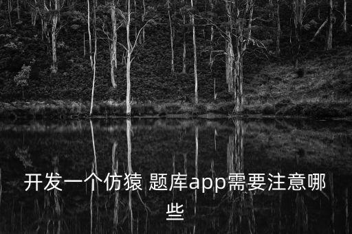 開發(fā)一個仿猿 題庫app需要注意哪些