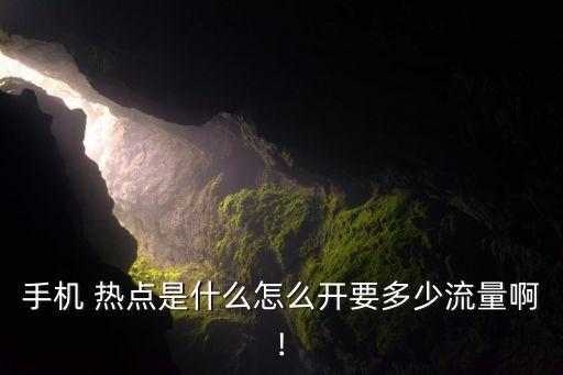 手機 熱點是什么怎么開要多少流量啊!