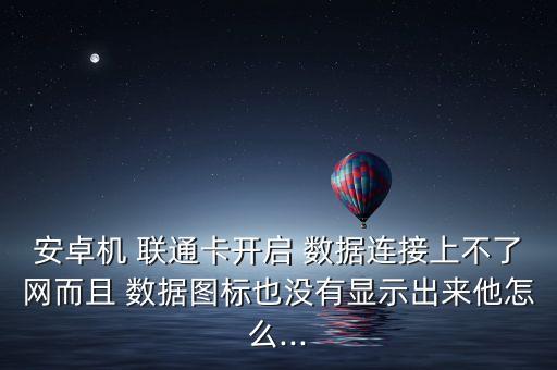 安卓機(jī) 聯(lián)通卡開啟 數(shù)據(jù)連接上不了網(wǎng)而且 數(shù)據(jù)圖標(biāo)也沒(méi)有顯示出來(lái)他怎么...