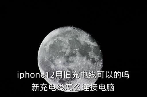 iphone12用舊充電線可以的嗎新充電線怎么連接電腦