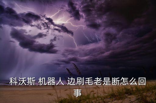 科沃斯 機器人 邊刷毛老是斷怎么回事