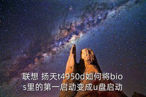 聯(lián)想 揚(yáng)天t4950d如何將bios里的第一啟動變成u盤啟動