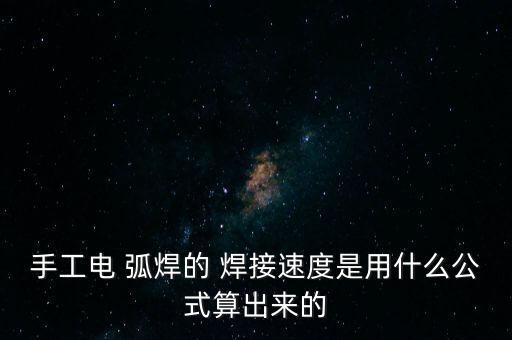 手工電 弧焊的 焊接速度是用什么公式算出來的