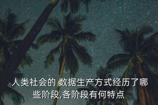  人類社會的 數(shù)據(jù)生產(chǎn)方式經(jīng)歷了哪些階段,各階段有何特點