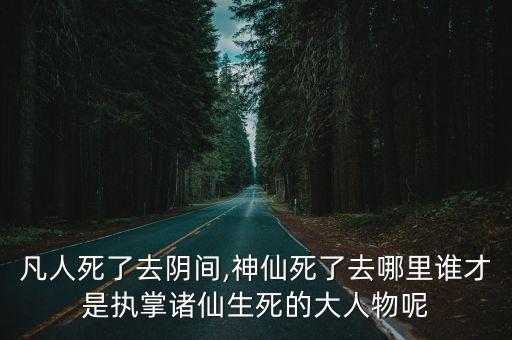 凡人死了去陰間,神仙死了去哪里誰才是執(zhí)掌諸仙生死的大人物呢