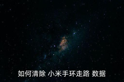 如何清除 小米手環(huán)走路 數(shù)據(jù)