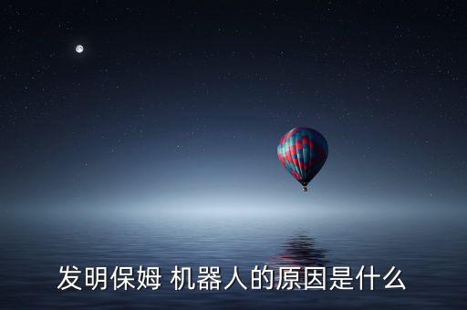 發(fā)明保姆 機(jī)器人的原因是什么