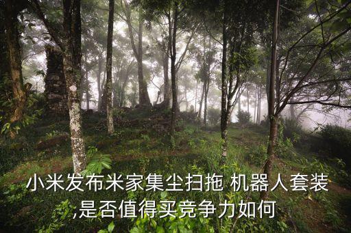  小米發(fā)布米家集塵掃拖 機器人套裝,是否值得買競爭力如何
