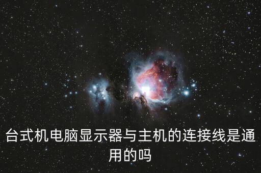 臺式機電腦顯示器與主機的連接線是通用的嗎