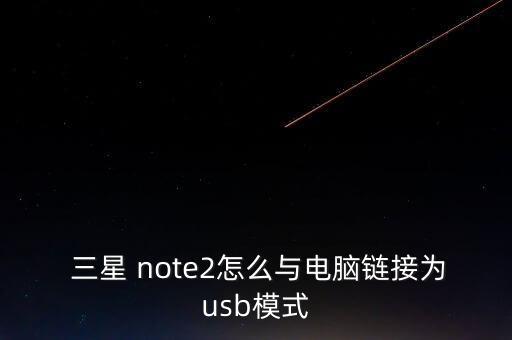  三星 note2怎么與電腦鏈接為usb模式
