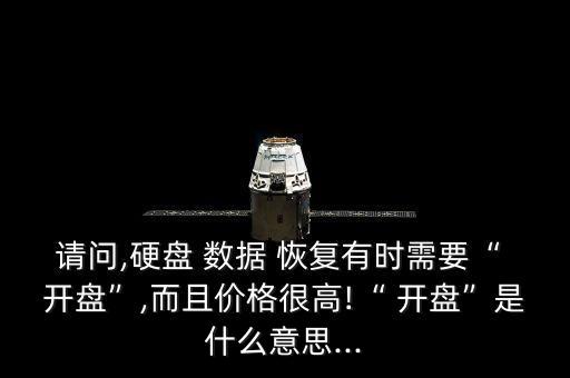 請問,硬盤 數(shù)據(jù) 恢復有時需要“ 開盤”,而且價格很高!“ 開盤”是什么意思...