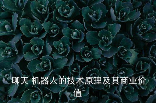  聊天 機器人的技術原理及其商業(yè)價值