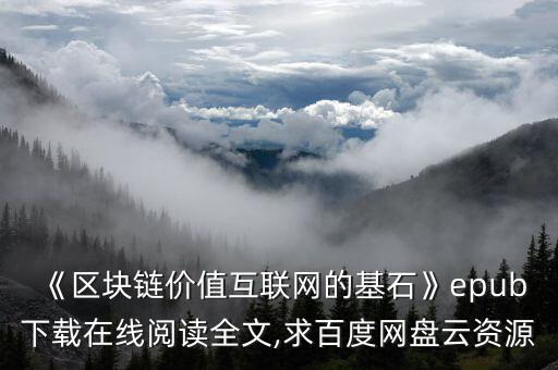 《區(qū)塊鏈價(jià)值互聯(lián)網(wǎng)的基石》epub下載在線閱讀全文,求百度網(wǎng)盤云資源