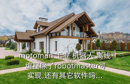 motoman 工業(yè) 機(jī)器人 離線 編程除了robotmaster可實(shí)現(xiàn),還有其它軟件嗎...