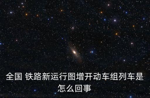 全國 鐵路新運行圖增開動車組列車是怎么回事