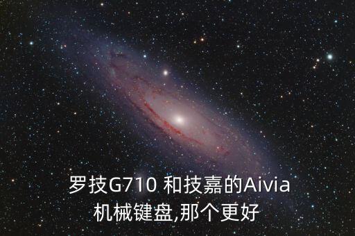  羅技G710 和技嘉的Aivia機(jī)械鍵盤,那個(gè)更好