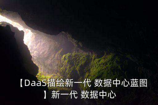 【DaaS描繪新一代 數(shù)據(jù)中心藍圖】新一代 數(shù)據(jù)中心