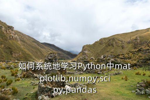 如何系統(tǒng)地學(xué)習(xí)Python中matplotlib,numpy,scipy,pandas