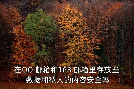在QQ 郵箱和163 郵箱里存放些 數(shù)據(jù)和私人的內(nèi)容安全嗎