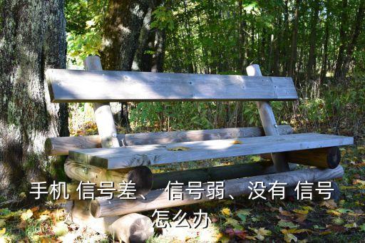 手機(jī) 信號(hào)差、 信號(hào)弱、沒(méi)有 信號(hào)怎么辦