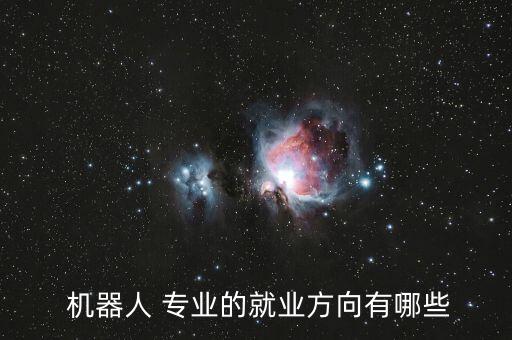  機(jī)器人 專業(yè)的就業(yè)方向有哪些