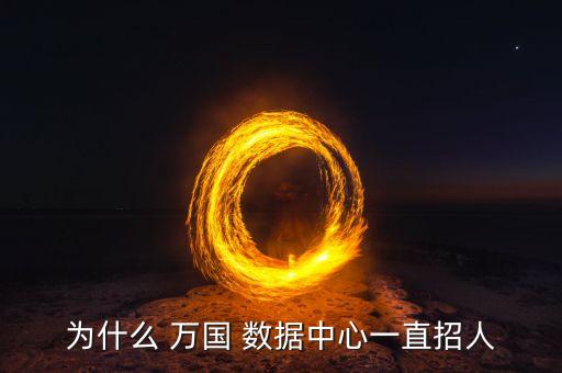 為什么 萬國 數(shù)據(jù)中心一直招人