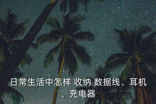 如何收納數(shù)據(jù)線,怎樣收納數(shù)據(jù)線又便于隨時(shí)使用
