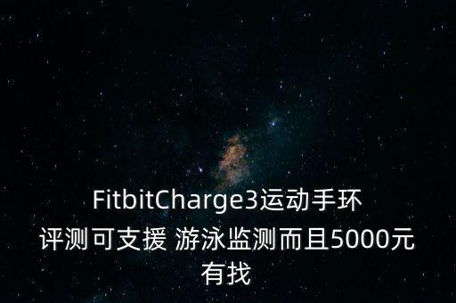 FitbitCharge3運(yùn)動(dòng)手環(huán)評(píng)測(cè)可支援 游泳監(jiān)測(cè)而且5000元有找
