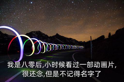 我是八零后,小時候看過一部動畫片,很還念,但是不記得名字了