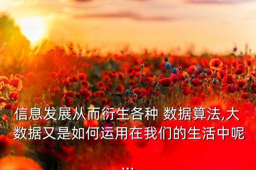 信息發(fā)展從而衍生各種 數(shù)據(jù)算法,大 數(shù)據(jù)又是如何運(yùn)用在我們的生活中呢...
