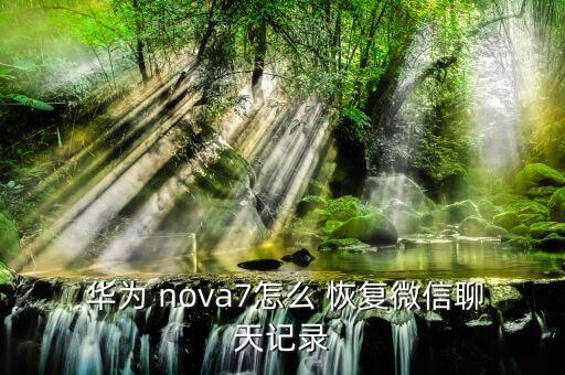  華為 nova7怎么 恢復(fù)微信聊天記錄