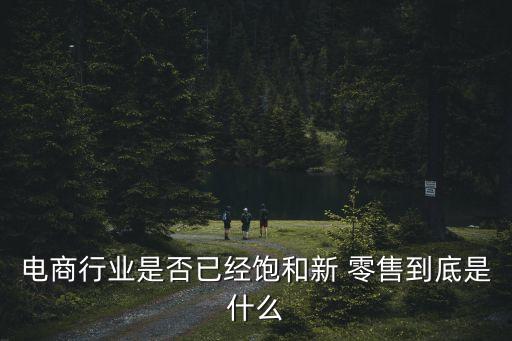 電商行業(yè)是否已經(jīng)飽和新 零售到底是什么