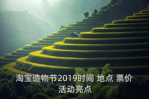 淘寶造物節(jié)2019時間 地點(diǎn) 票價 活動亮點(diǎn)