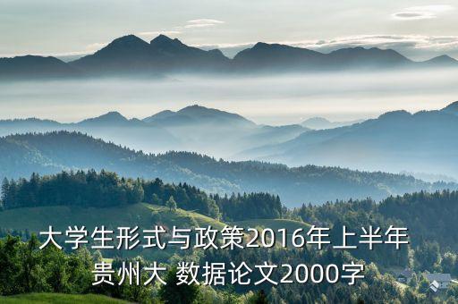 大學(xué)生形式與政策2016年上半年 貴州大 數(shù)據(jù)論文2000字