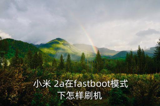  小米 2a在fastboot模式下怎樣刷機(jī)
