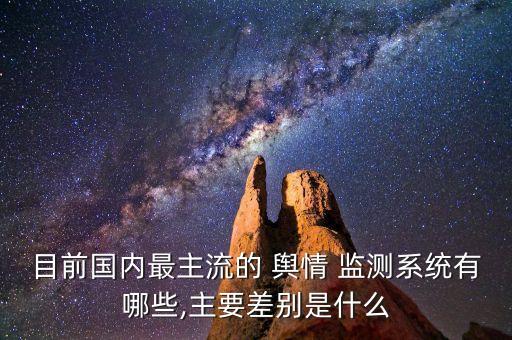 目前國內(nèi)最主流的 輿情 監(jiān)測系統(tǒng)有哪些,主要差別是什么