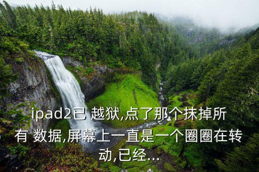 抹除數(shù)據(jù)越獄不了了,越獄的iphone抹除數(shù)據(jù)會(huì)怎么樣