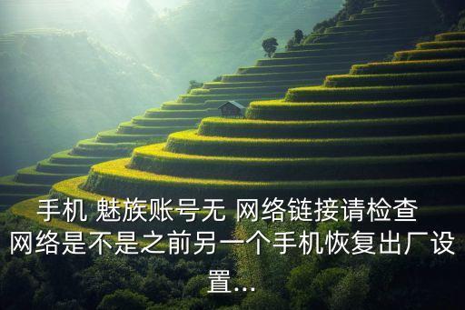 魅族連不了數(shù)據(jù)網(wǎng)絡(luò),魅族手機(jī)網(wǎng)絡(luò)異常,無法獲取數(shù)據(jù)