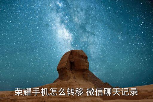 榮耀手機怎么轉(zhuǎn)移 微信聊天記錄