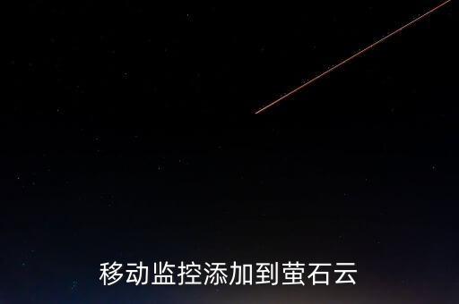 移動監(jiān)控添加到螢石云