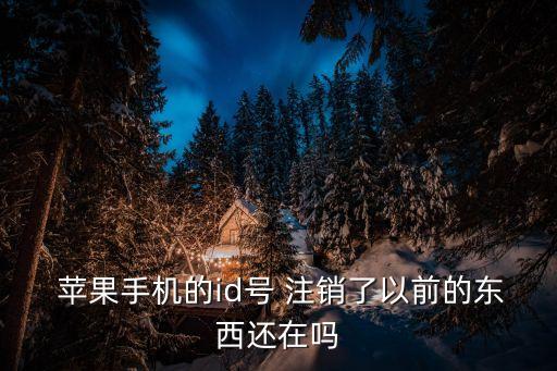 蘋果手機(jī)的id號 注銷了以前的東西還在嗎
