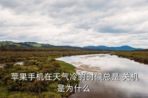 蘋果冷了自動(dòng)關(guān)機(jī),蘋果手機(jī)自動(dòng)關(guān)機(jī)什么原因