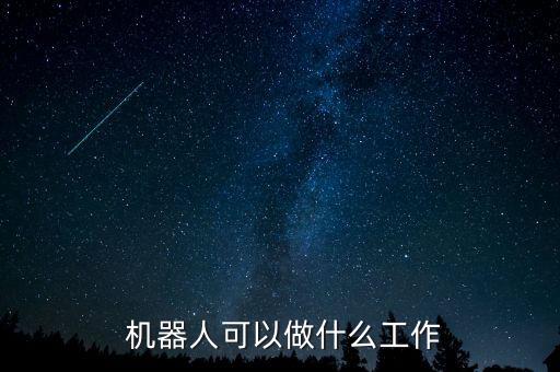  機(jī)器人可以做什么工作