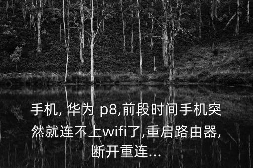 手機(jī), 華為 p8,前段時(shí)間手機(jī)突然就連不上wifi了,重啟路由器,斷開(kāi)重連...