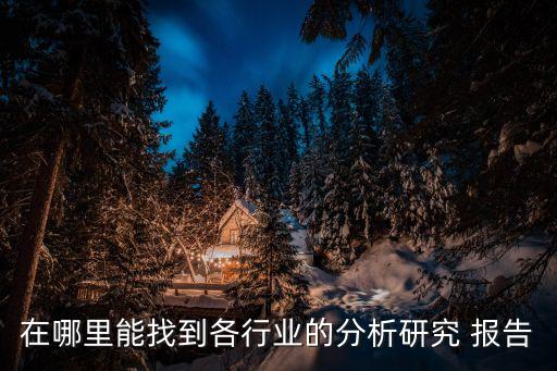 在哪里能找到各行業(yè)的分析研究 報告