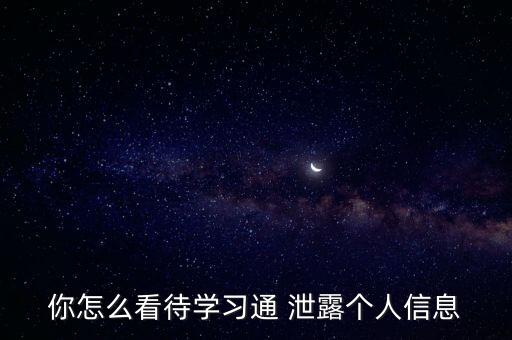 你怎么看待學(xué)習(xí)通 泄露個(gè)人信息